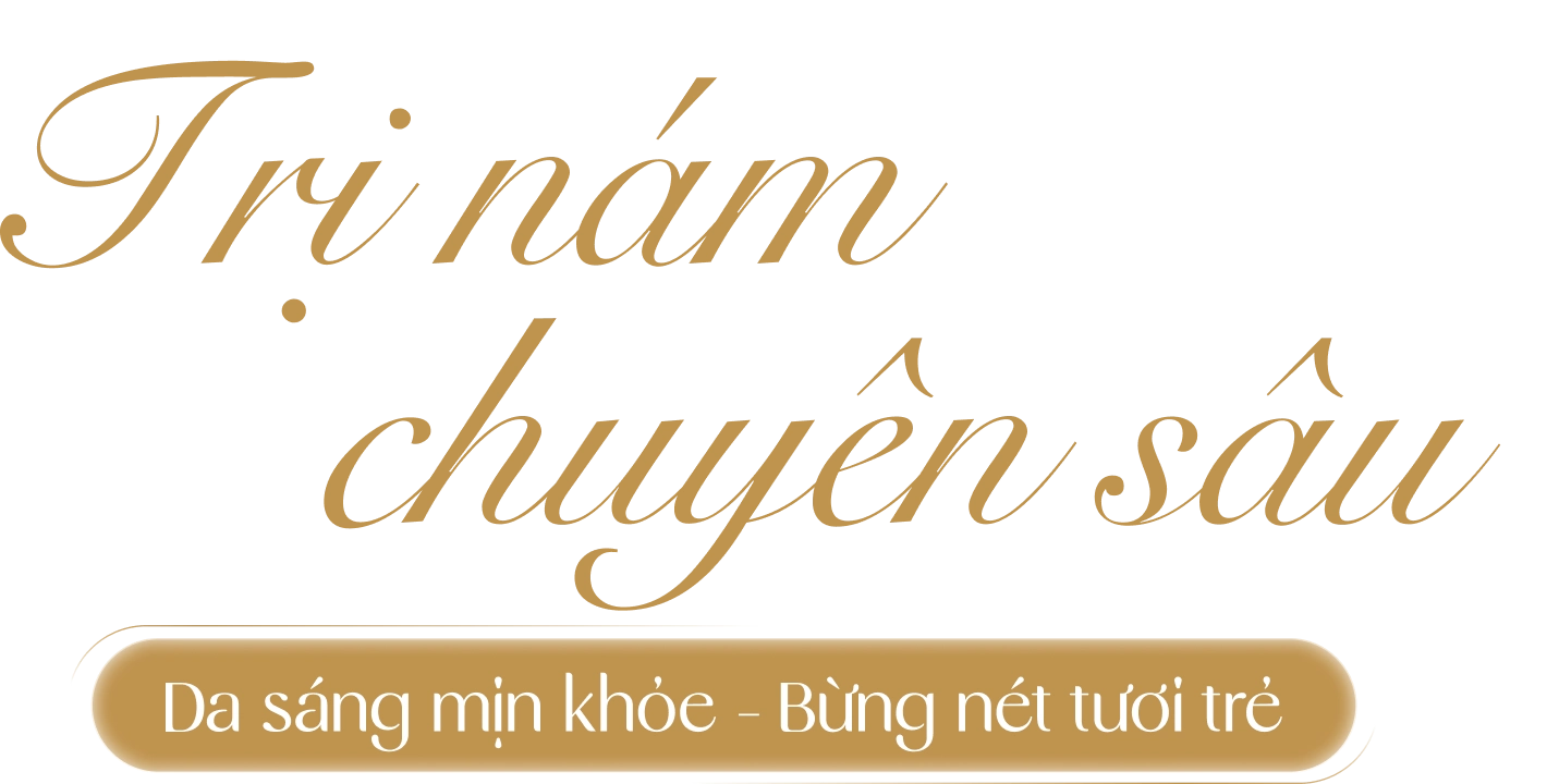 Trị nám chuyên sâu - Bừng nét tươi trẻ, da sáng mịn khỏe